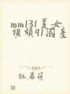 mm131美女视频91国产