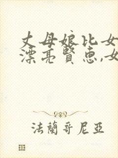 丈母娘比女儿还漂亮贤惠,女婿一见钟情