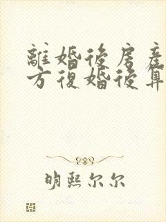 离婚后房产归一方复婚后算婚前财产吗封面