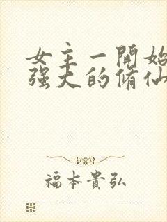 女主一开始就很强大的修仙小说