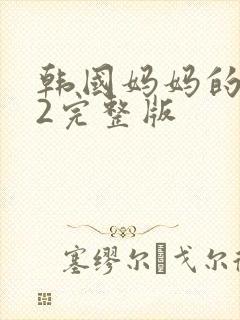 韩国妈妈的朋友2完整版