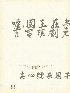 嘘,国王在冬眠有电视剧免费观看