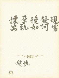 怀孕后发现老公出轨如何处理