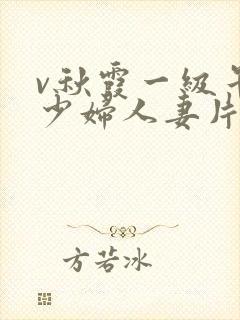 v秋霞一级午夜少妇人妻片