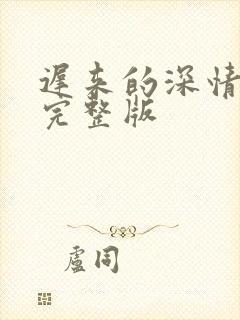 迟来的深情短剧完整版