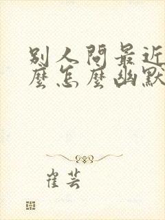 别人问最近忙什么怎么幽默回答封面