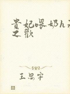 贵妃喂奶h承宠之欢