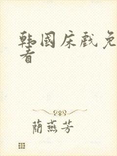 韩国床戏免费观看