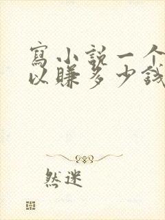 写小说一个月可以赚多少钱