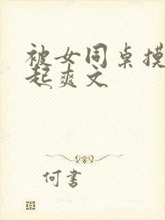 被女同桌摸硬勃起爽文