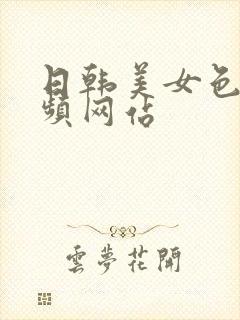 日韩美女色网视频网站