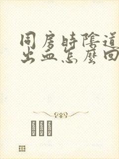 同房时阴道总是出血怎么回事