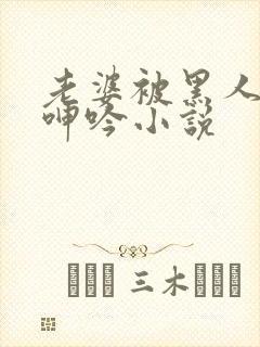 老婆被黑人杂交呻吟小说