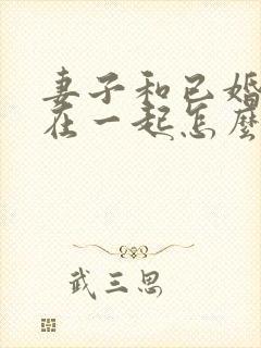 妻子和已婚男人在一起怎么办