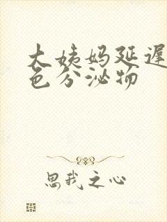 大姨妈延迟有黄色分泌物封面