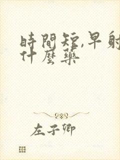 时间短,早射吃什么药