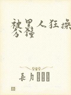 被黑人狂操30分钟