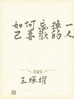 如何忘掉一个自己喜欢的人