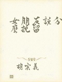 女朋友说分手怎么挽留