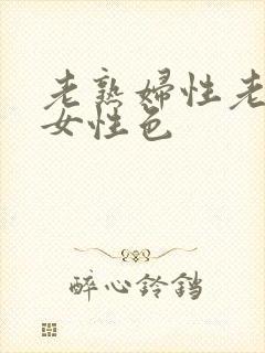 老熟妇性老熟妇女性色