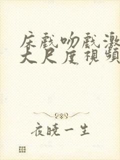 床戏吻戏激情戏大尺度视频在线观看