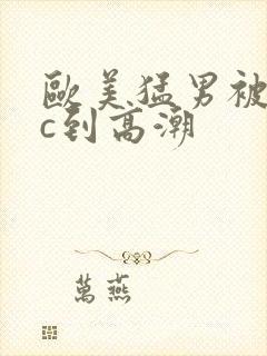 欧美猛男被狂躁c到高潮