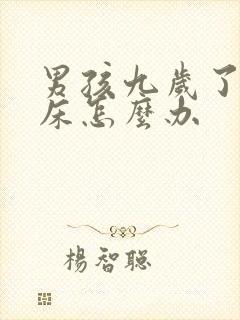 男孩九岁了还尿床怎么办