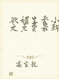 欲媚生香小说全文免费最新章节更新