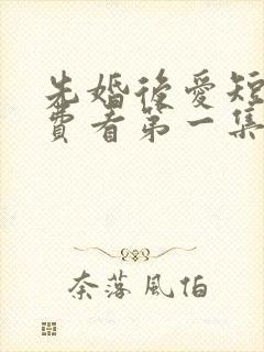 先婚后爱短剧免费看第一集