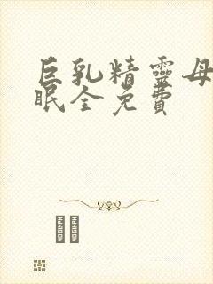 巨乳精灵母娘催眠全免费