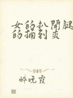 女的扒开腿让男的捅到爽