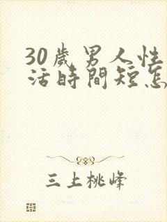 30岁男人性生活时间短怎么回事