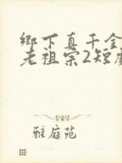 乡下真千金竟是老祖宗2短剧免费观看全集