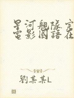 星河舰队完整版电影国语在线观看