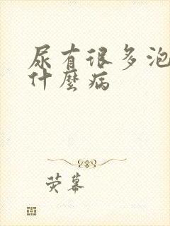 尿有很多泡泡是什么病