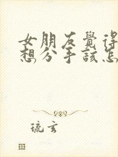 女朋友觉得累了想分手该怎么挽回