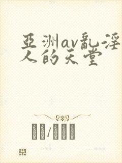 亚洲av乱淫男人的天堂