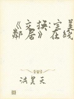 《交换:完美的邻居》在线