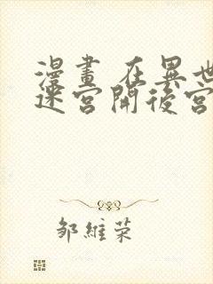 漫画 在异世界迷宫开后宫