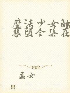 魔法少女触手怪恶堕全集在哪看