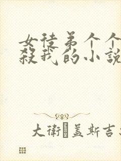 女徒弟个个都想杀我的小说免费阅读