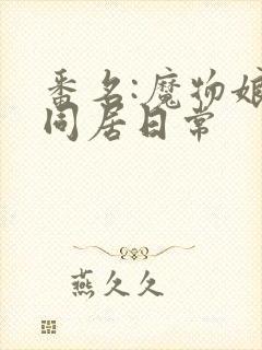 番名:魔物娘的同居日常