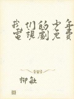 我们的少年时代电视剧免费观看全集在线播放