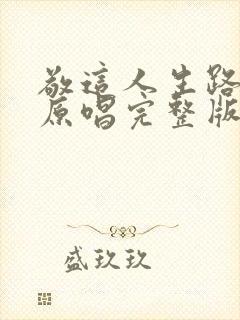 敬这人生路歌曲原唱完整版