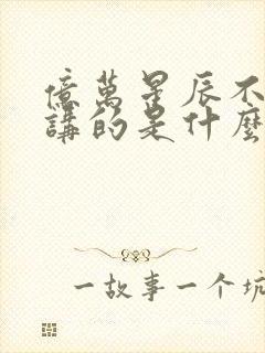 亿万星辰不及你讲的是什么