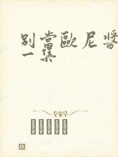 别当欧尼酱了第一集