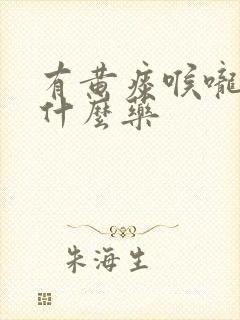 有黄痰喉咙痛吃什么药