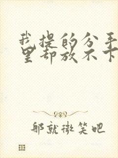 我提的分手可心里却放不下