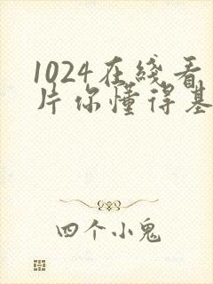 1024在线看片你懂得基地