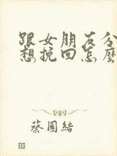 跟女朋友分手了想挽回怎么办